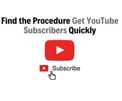 Find the Procedure Get YouTube Subscribers Quickly